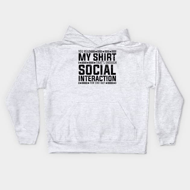 Socially fun Saying you read my shirt that's enough social interaction for one day Conversations Humorous Kids Hoodie by greatnessprint